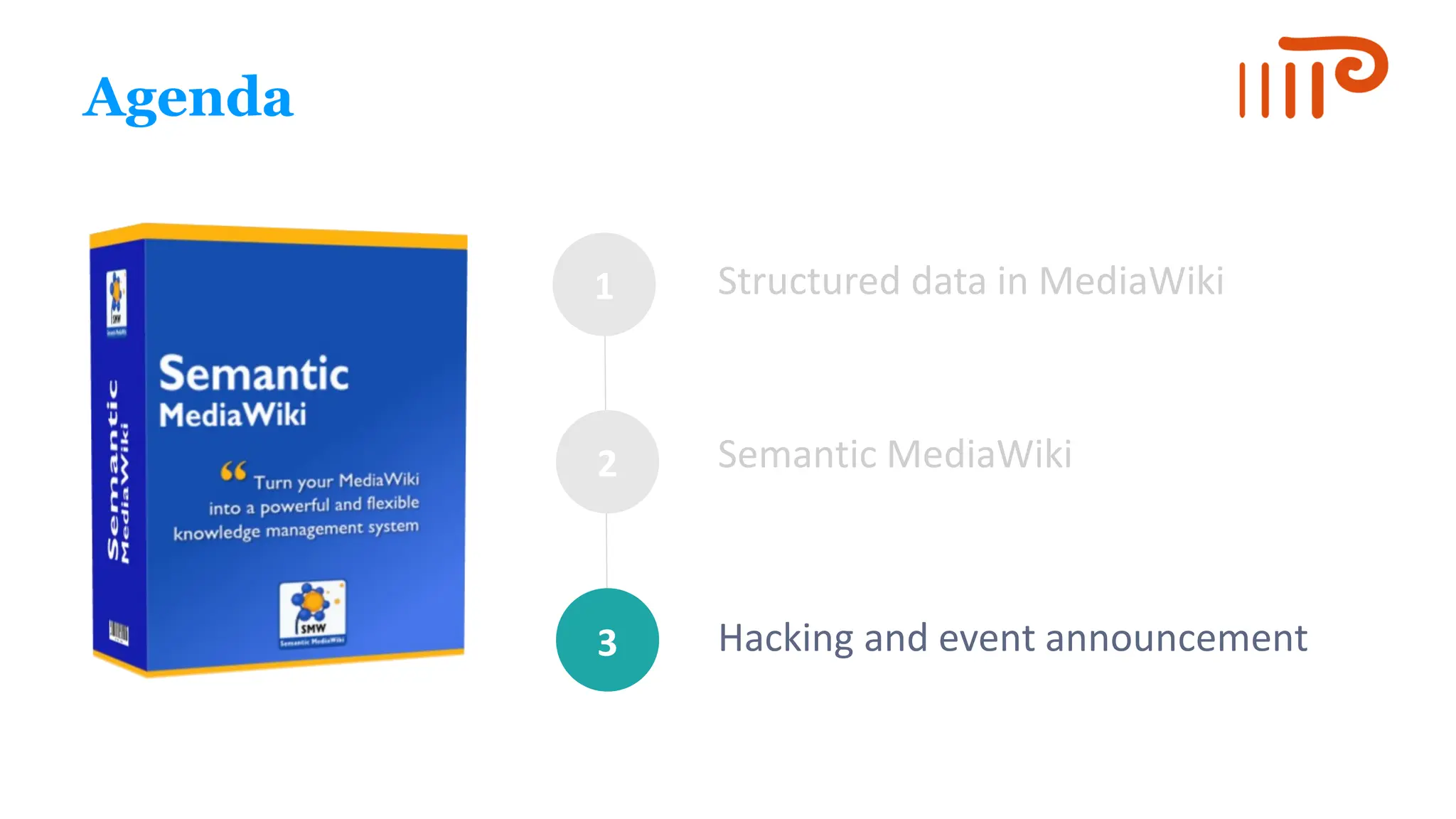 1
2
3
Agenda
Structured data in MediaWiki
Semantic MediaWiki
Hacking and event announcement
 