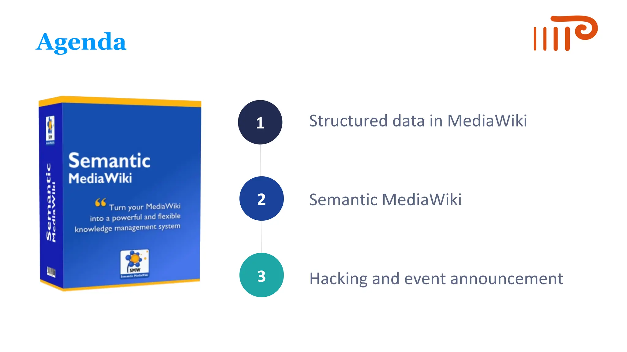 1
2
3
Agenda
Structured data in MediaWiki
Semantic MediaWiki
Hacking and event announcement
 