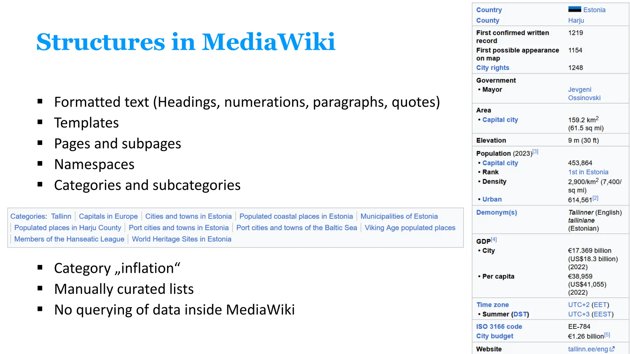 Structures in MediaWiki
▪ Formatted text (Headings, numerations, paragraphs, quotes)
▪ Templates
▪ Pages and subpages
▪ Namespaces
▪ Categories and subcategories
▪ Category „inflation“
▪ Manually curated lists
▪ No querying of data inside MediaWiki
 