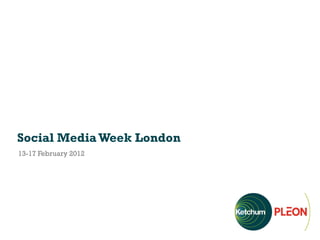 Social Media Week London
13-17 February 2012
 