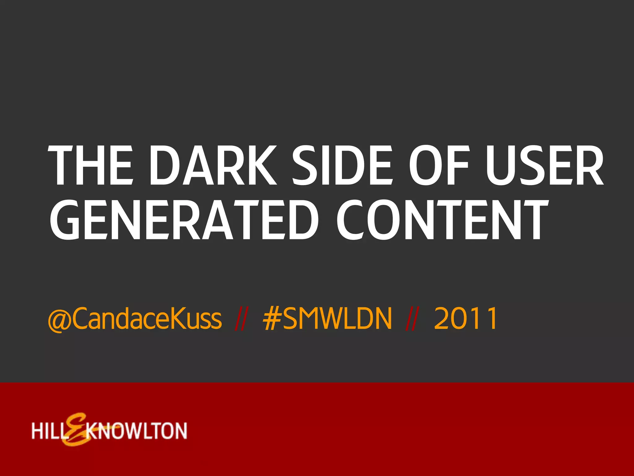 the dark side of user generated content@CandaceKuss//  #SMWLDN  //  2011
