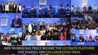 SMW MUMBAI HAS TRULY BECOME THE ULTIMATE PLATFORM
FOR SHARING AND COLLABORATING IDEAS
 