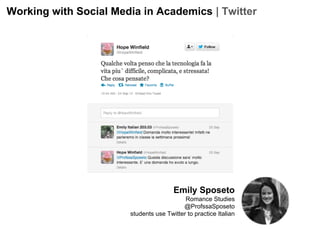Working with Social Media in Academics | Twitter

Emily Sposeto
Romance Studies
@ProfssaSposeto
students use Twitter to practice Italian

 