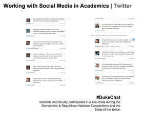 Working with Social Media in Academics | Twitter

#DukeChat
students and faculty participated in a live chats during the
Democratic & Republican National Conventions and the
State of the Union

 