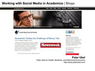 Working with Social Media in Academics | Blogs

Peter Ubel
Peter Ubel on Health, Bioethics, and Behavioral Economics
http://www.peterubel.com/

 