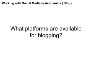 Working with Social Media in Academics | Blogs

What platforms are available
for blogging?

 