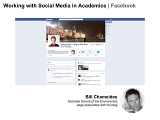 Working with Social Media in Academics | Facebook

Bill Chameides
Nicholas School of the Environment
page associated with his blog

 