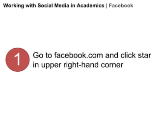 Working with Social Media in Academics | Facebook

1

Go to facebook.com and click star
in upper right-hand corner

 