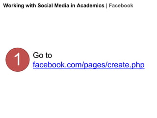 Working with Social Media in Academics | Facebook

1

Go to
facebook.com/pages/create.php

 
