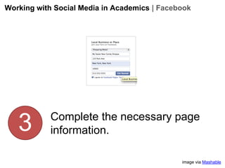 Working with Social Media in Academics | Facebook

3

Complete the necessary page
information.
image via Mashable

 