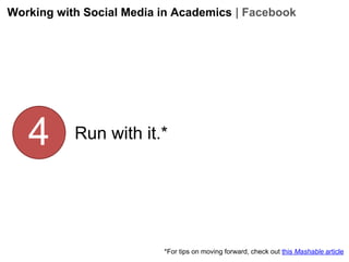 Working with Social Media in Academics | Facebook

4

Run with it.*

*For tips on moving forward, check out this Mashable article

 