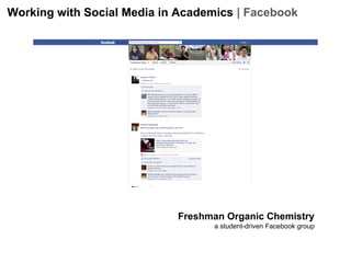 Working with Social Media in Academics | Facebook

Freshman Organic Chemistry
a student-driven Facebook group

 