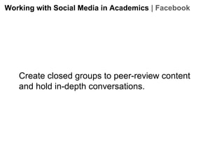 Working with Social Media in Academics | Facebook

Create closed groups to peer-review content
and hold in-depth conversations.

 