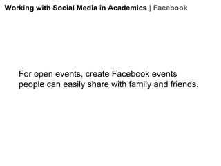 Working with Social Media in Academics | Facebook

For open events, create Facebook events
people can easily share with family and friends.

 