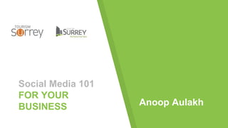 Social Media 101
FOR YOUR
BUSINESS Anoop Aulakh
 
