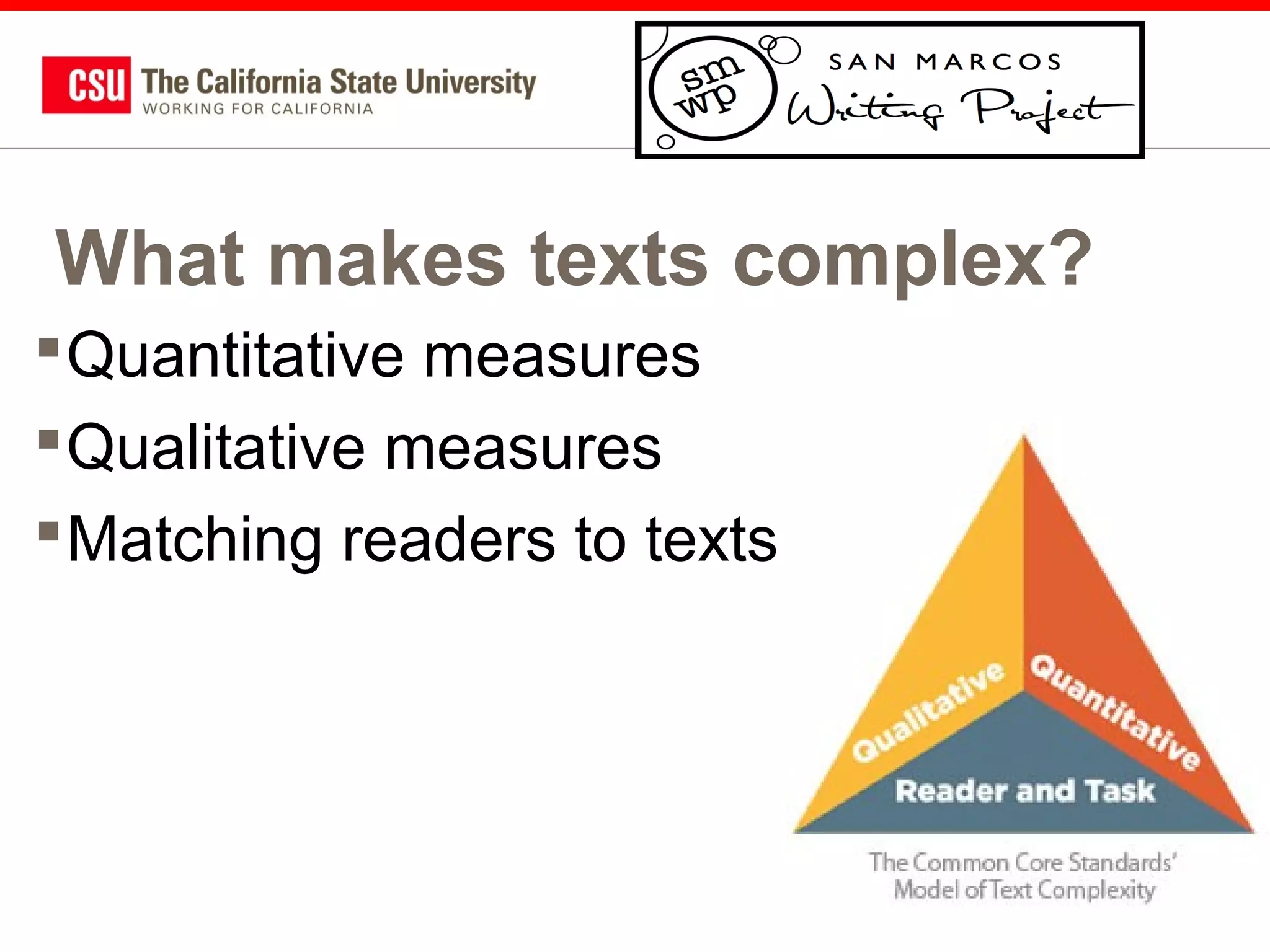What makes texts complex?
 Quantitative measures
 Qualitative measures
 Matching readers to texts

6

 