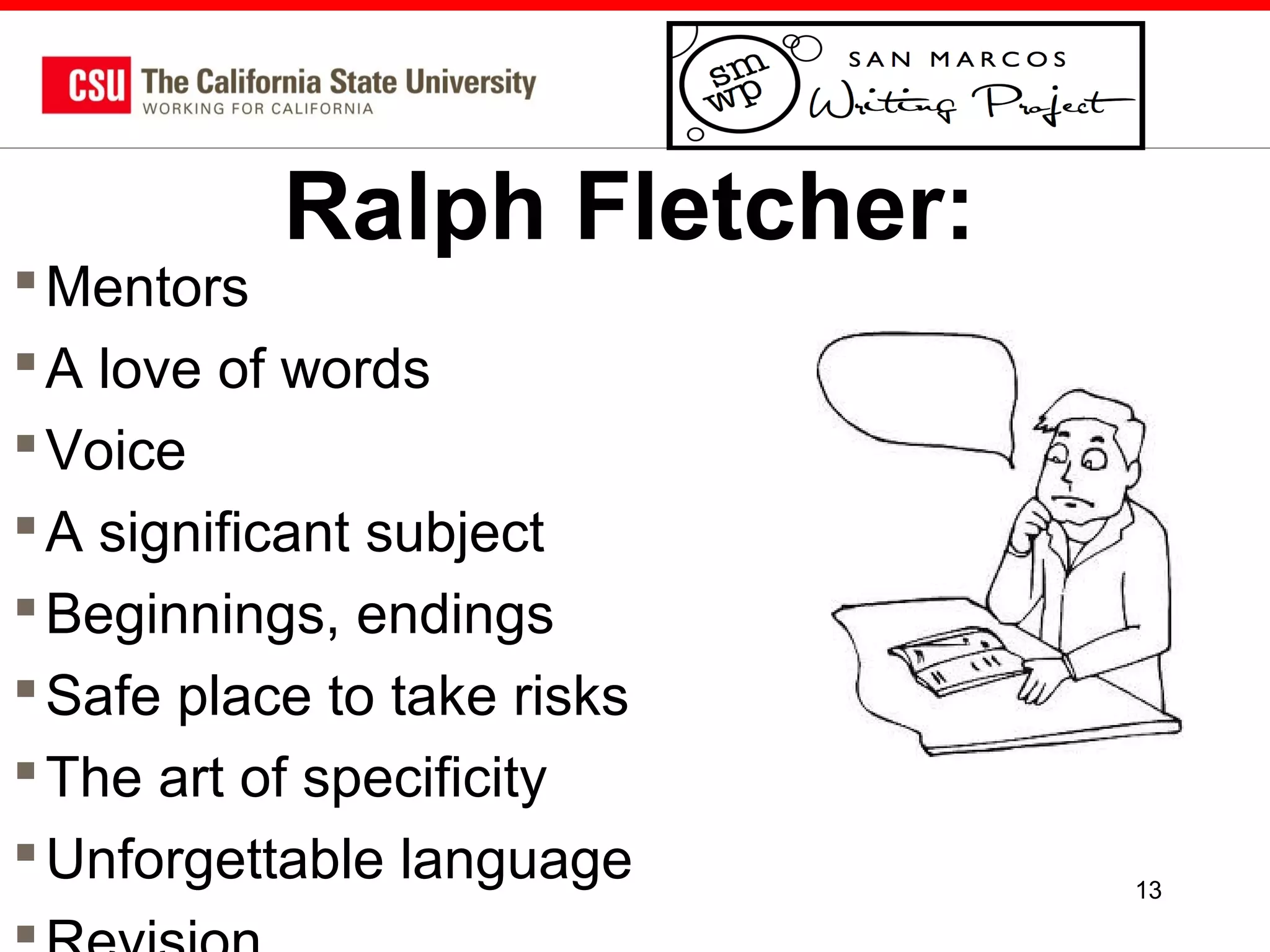 Ralph Fletcher:

 Mentors
 A love of words
 Voice
 A significant subject
 Beginnings, endings
 Safe place to take risks
 The art of specificity
 Unforgettable language

13

 