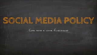 SOCIAL MEDIA POLICY
Cosa sono e come funzionano

 