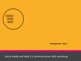 Social media and Web 2.0 communication skills workshopSocial media and Web 2.0 communication skills workshop
#smwpoland – Day 1
 