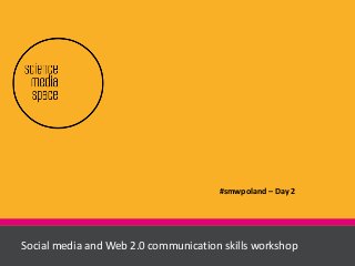Social media and Web 2.0 communication skills workshop
#smwpoland – Day 2
 