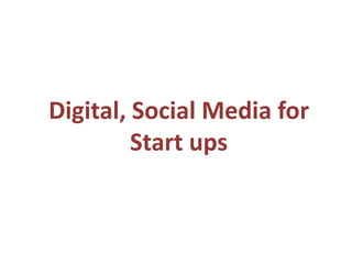 Digital, Social Media for
Start ups

 
