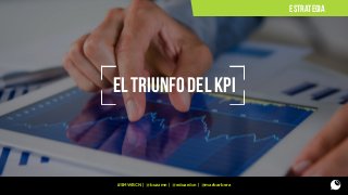 ESTRATEGIA

El triunfo del kpi

#SMWBCN | @buzzmn | @eduardcn | @marbarbera

 