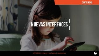 CONTENIDOS

nuevas interfaces

#SMWBCN | @buzzmn | @eduardcn | @marbarbera

 