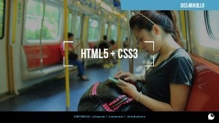 DESARROLLO

HTML5 + CSS3

#SMWBCN | @buzzmn | @eduardcn | @marbarbera

 