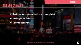 medios

nuevos canales

• Twitter Ads para todos (+ insights)
• Instagram Ads
• Promoted Pins

#SMWBCN | @buzzmn | @eduardcn | @marbarbera

 