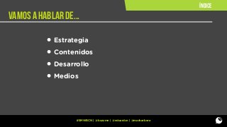ÍNDICE

Vamos a hablar de...

• Estrategia
• Contenidos
• Desarrollo
• Medios

#SMWBCN | @buzzmn | @eduardcn | @marbarbera

 