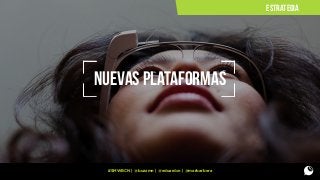 ESTRATEGIA

nuevas plataformas

#SMWBCN | @buzzmn | @eduardcn | @marbarbera

 