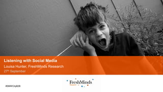 Listening with Social Media
Louisa Hunter, FreshMinds Research
27th September



 #SMWCityB2B
 