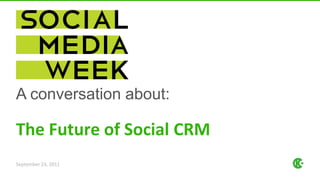 The Future of Social CRM September 22, 2011 