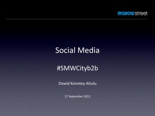 Social Media

              #SMWCityb2b

              Dawid Konotey-Ahulu

                 27 September 2012



#SMWCityb2b
 