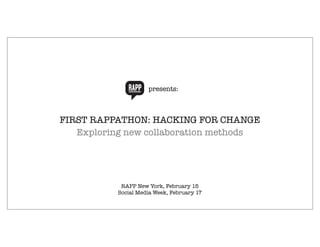 presents:
RAPP Orange
C:0 M:50 Y:100 K:0
R:247 G:148 B:30
FIRST RAPPATHON: HACKING FOR CHANGE
Exploring new collaboration methods
RAPP New York, February 15
Social Media Week, February 17
 