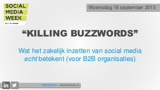 “KILLING BUZZWORDS”
Wat het zakelijk inzetten van social media
echt betekent (voor B2B organisaties)
Woensdag 16 september 2015
#SMWRdam - JochemKoole.nl
 