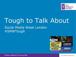 Tough to Talk About
Social Media Week London
#SMWTough

 