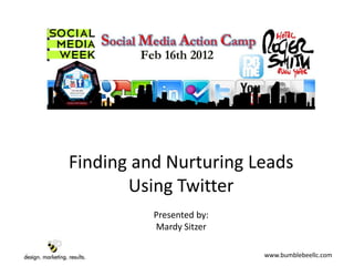Finding and Nurturing Leads
       Using Twitter
          Presented by:
          Mardy Sitzer

                          www.bumblebeellc.com
 