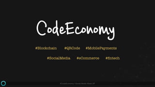#CodeEconomy | Social Media Week SP
CodeEconomy
#Blockchain #QRCode #MobilePayments
#SocialMedia #eCommerce #ﬁntech
 