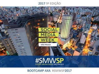 BOOTCAMP AXA #SMWSP2017
2017 9ª EDIÇÃO
 