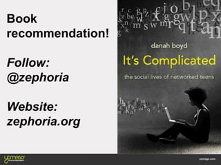 Book
recommendation!
Follow:
@zephoria
Website:
zephoria.org
 