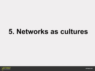 5. Networks as cultures
 