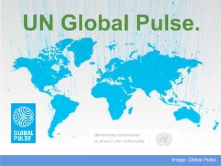 UN Global Pulse.




             Image: Global Pulse
 