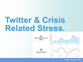 Twitter & Crisis
Related Stress.


               Image: Global Pulse
 
