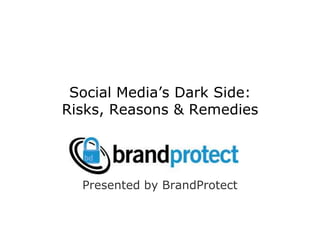 Social Media’s Dark Side:Risks, Reasons & Remedies Presented by BrandProtect 