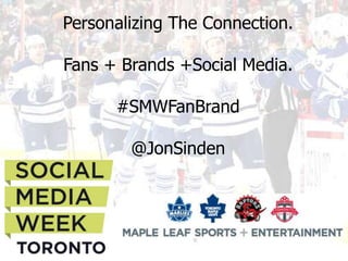 Personalizing The Connection.

Fans + Brands +Social Media.

      #SMWFanBrand

        @JonSinden
 