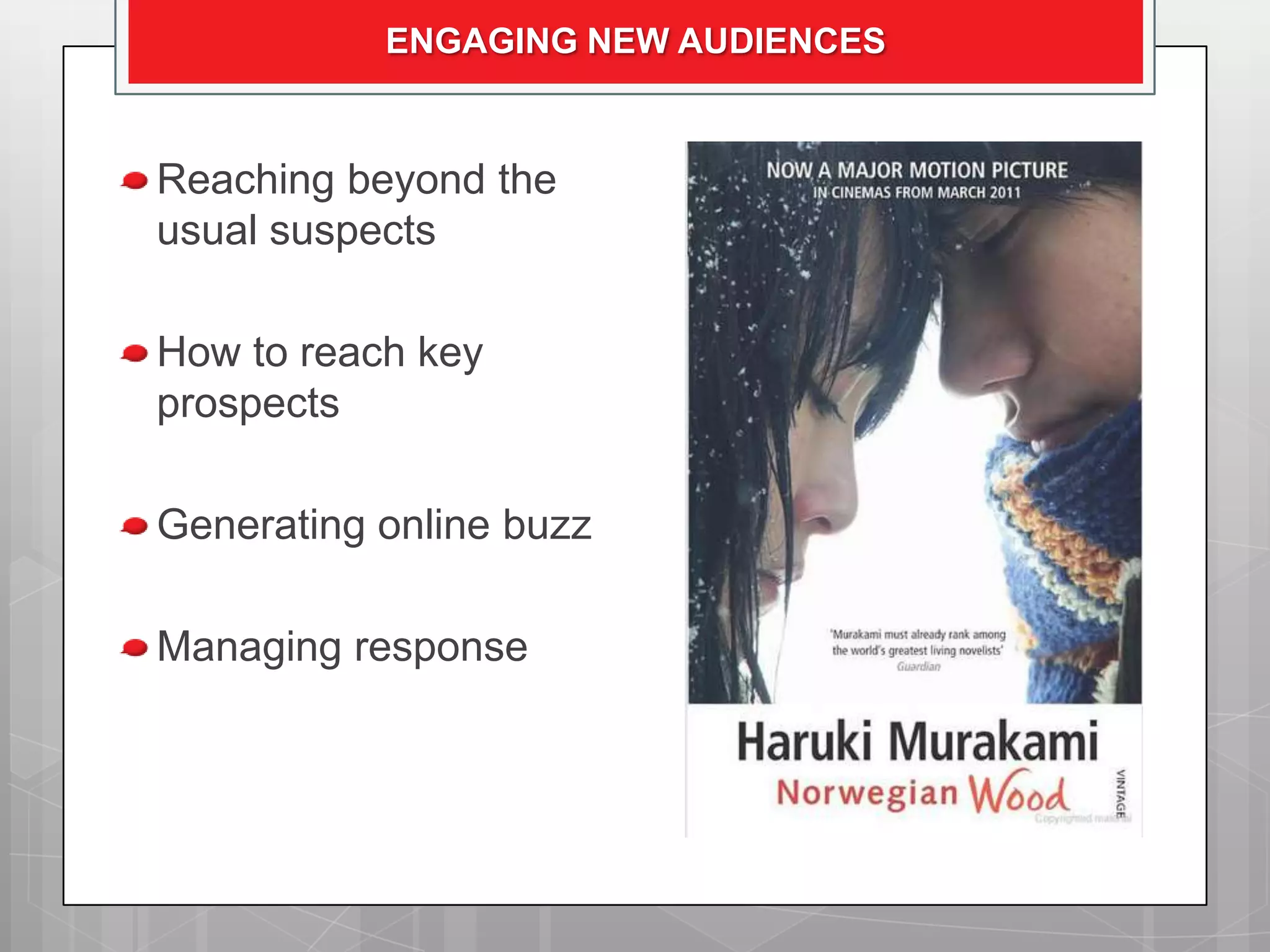 ENGAGING NEW AUDIENCES


Reaching beyond the
usual suspects

How to reach key
prospects

Generating online buzz

Managing response
 
