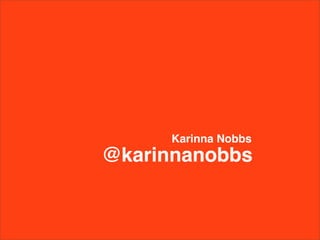 Karinna Nobbs
@karinnanobbs
 