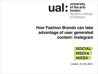 How Fashion Brands can take
 advantage of user generated
         content: Instagram




                 London, 24_09_2012
 