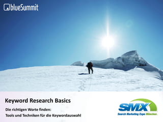 © 2010 Blue Summit Media GmbH
Keyword Research Basics
Die richtigen Worte finden:
Tools und Techniken für die Keywordauswahl
                                             … more than Search!
 